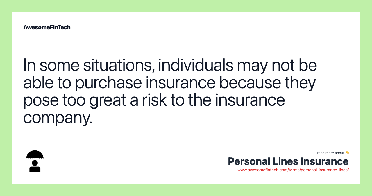 In some situations, individuals may not be able to purchase insurance because they pose too great a risk to the insurance company.