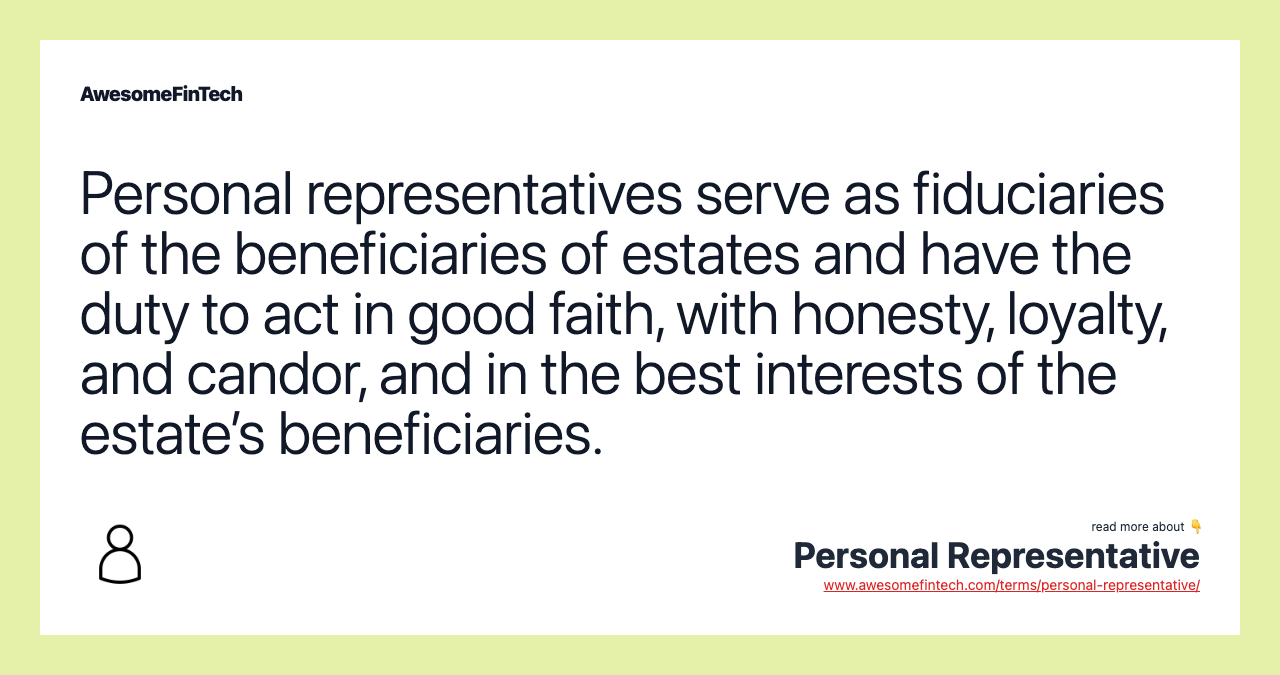 Personal representatives serve as fiduciaries of the beneficiaries of estates and have the duty to act in good faith, with honesty, loyalty, and candor, and in the best interests of the estate’s beneficiaries.