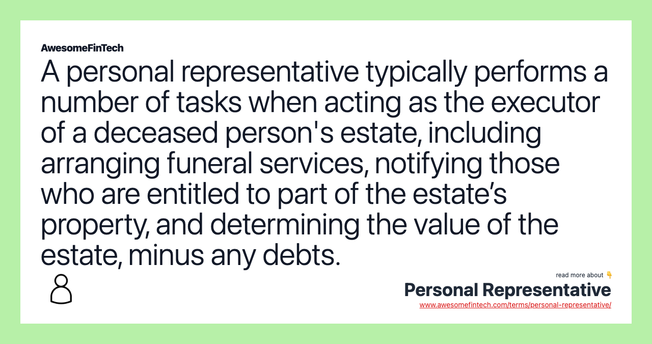 A personal representative typically performs a number of tasks when acting as the executor of a deceased person's estate, including arranging funeral services, notifying those who are entitled to part of the estate’s property, and determining the value of the estate, minus any debts.