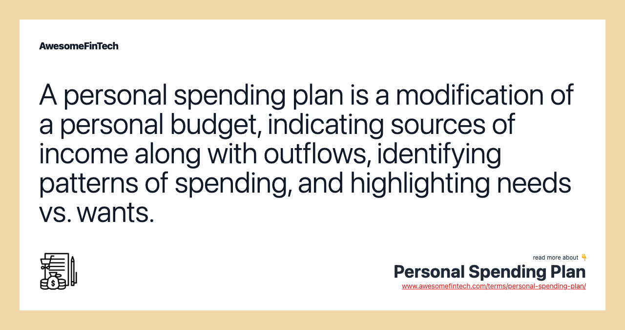 A personal spending plan is a modification of a personal budget, indicating sources of income along with outflows, identifying patterns of spending, and highlighting needs vs. wants.