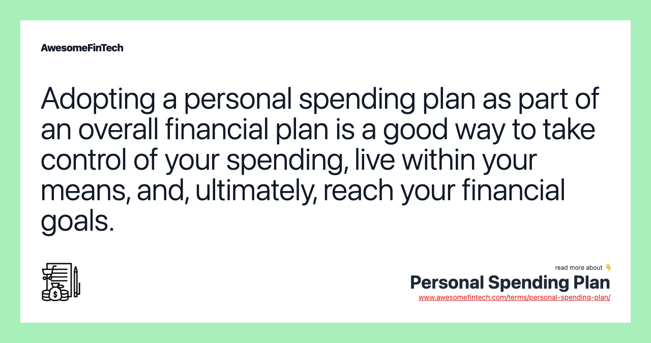 Adopting a personal spending plan as part of an overall financial plan is a good way to take control of your spending, live within your means, and, ultimately, reach your financial goals.