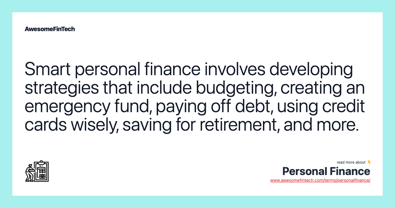 Smart personal finance involves developing strategies that include budgeting, creating an emergency fund, paying off debt, using credit cards wisely, saving for retirement, and more.