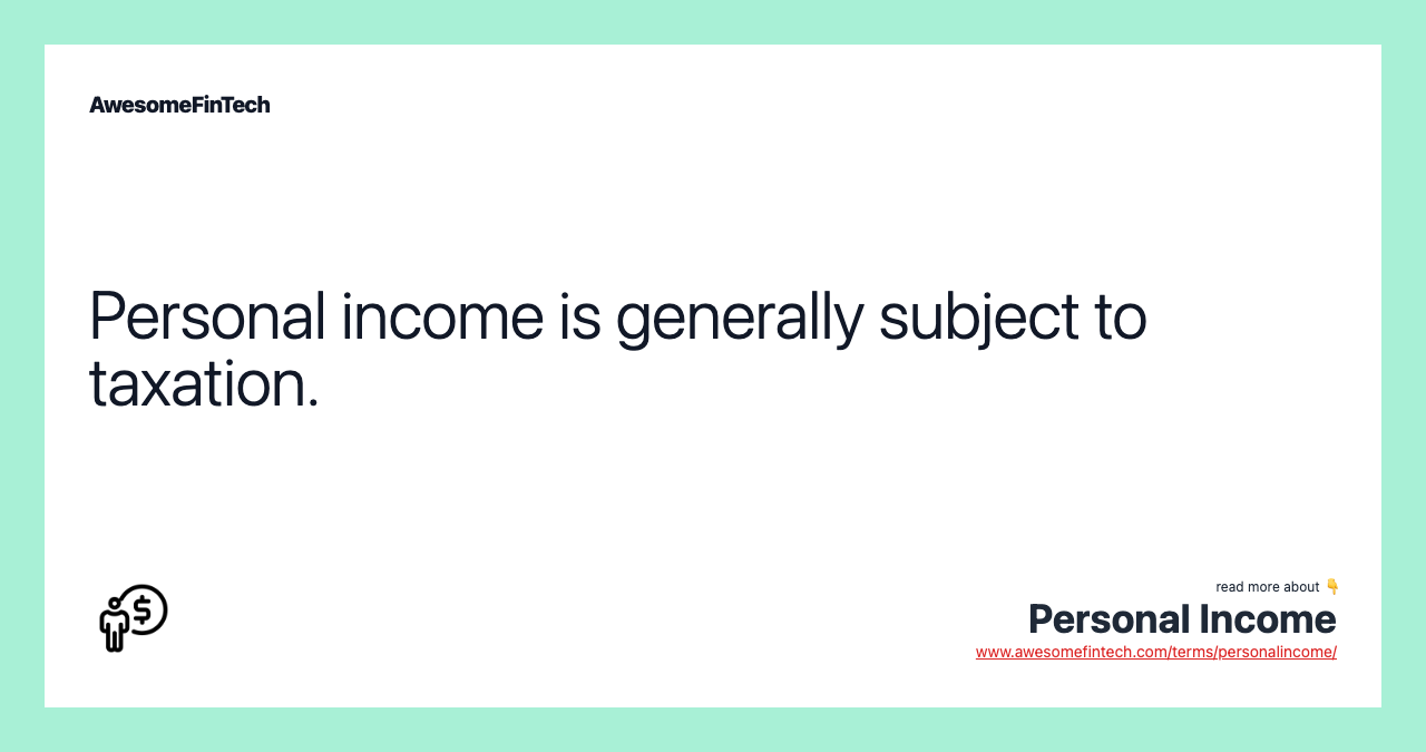 Personal income is generally subject to taxation.