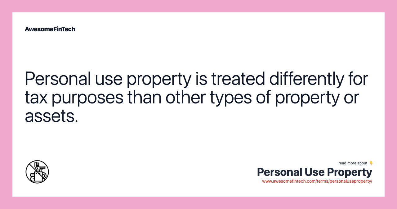 Personal use property is treated differently for tax purposes than other types of property or assets.