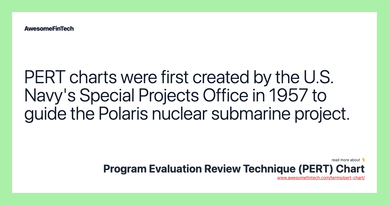 PERT charts were first created by the U.S. Navy's Special Projects Office in 1957 to guide the Polaris nuclear submarine project.