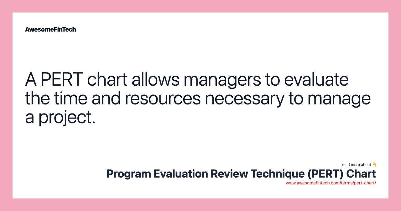 A PERT chart allows managers to evaluate the time and resources necessary to manage a project.