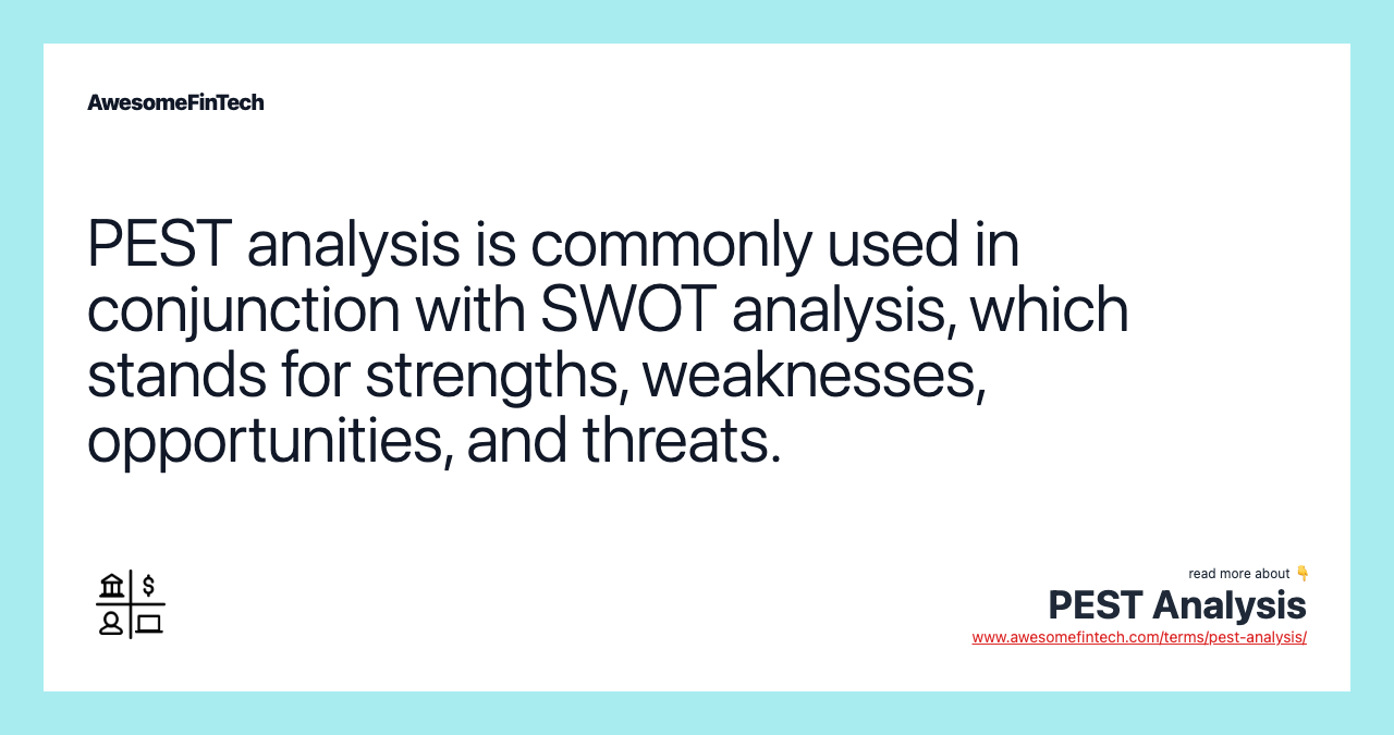 PEST analysis is commonly used in conjunction with SWOT analysis, which stands for strengths, weaknesses, opportunities, and threats.