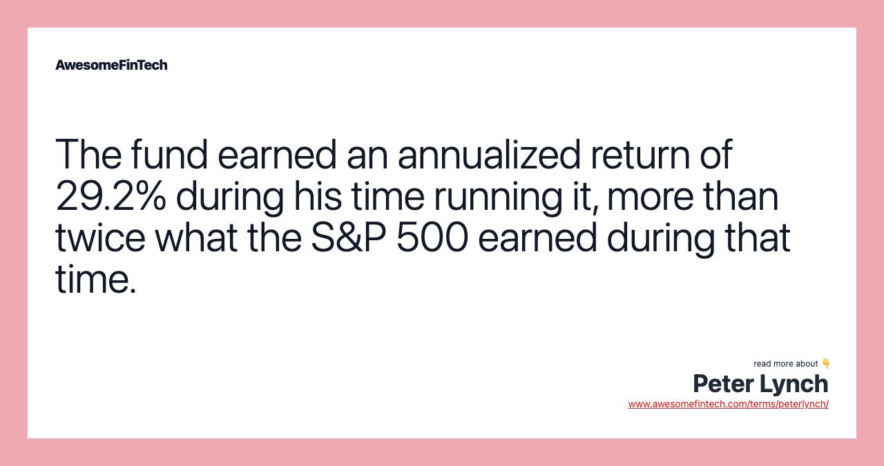 The fund earned an annualized return of 29.2% during his time running it, more than twice what the S&P 500 earned during that time.