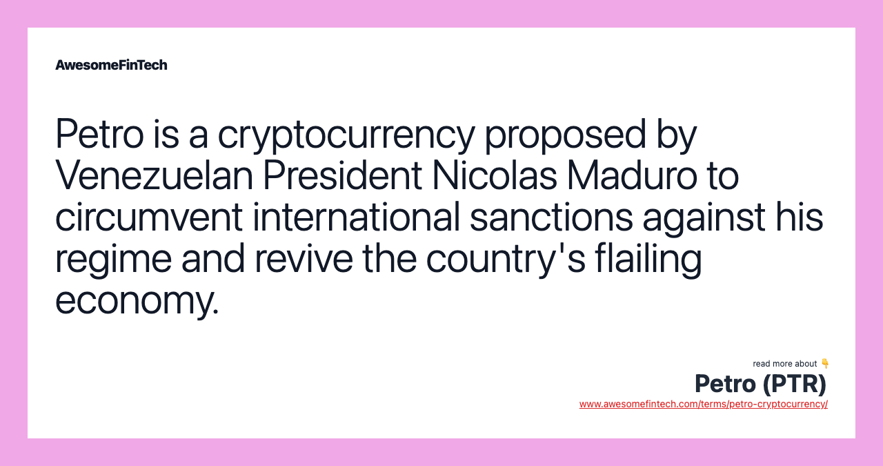 Petro is a cryptocurrency proposed by Venezuelan President Nicolas Maduro to circumvent international sanctions against his regime and revive the country's flailing economy.