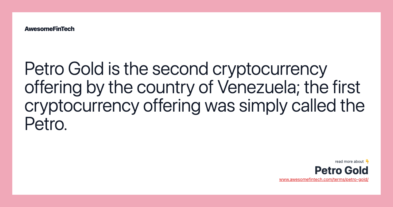 Petro Gold is the second cryptocurrency offering by the country of Venezuela; the first cryptocurrency offering was simply called the Petro.