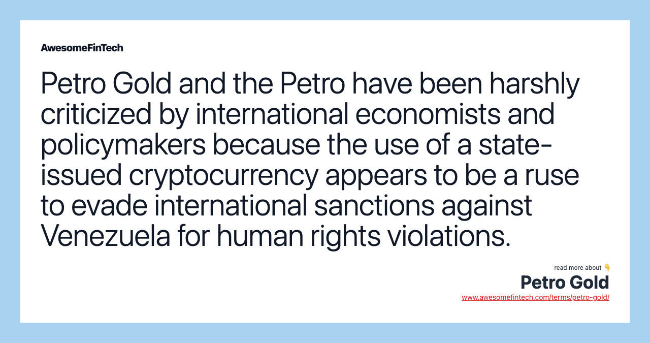 Petro Gold and the Petro have been harshly criticized by international economists and policymakers because the use of a state-issued cryptocurrency appears to be a ruse to evade international sanctions against Venezuela for human rights violations.