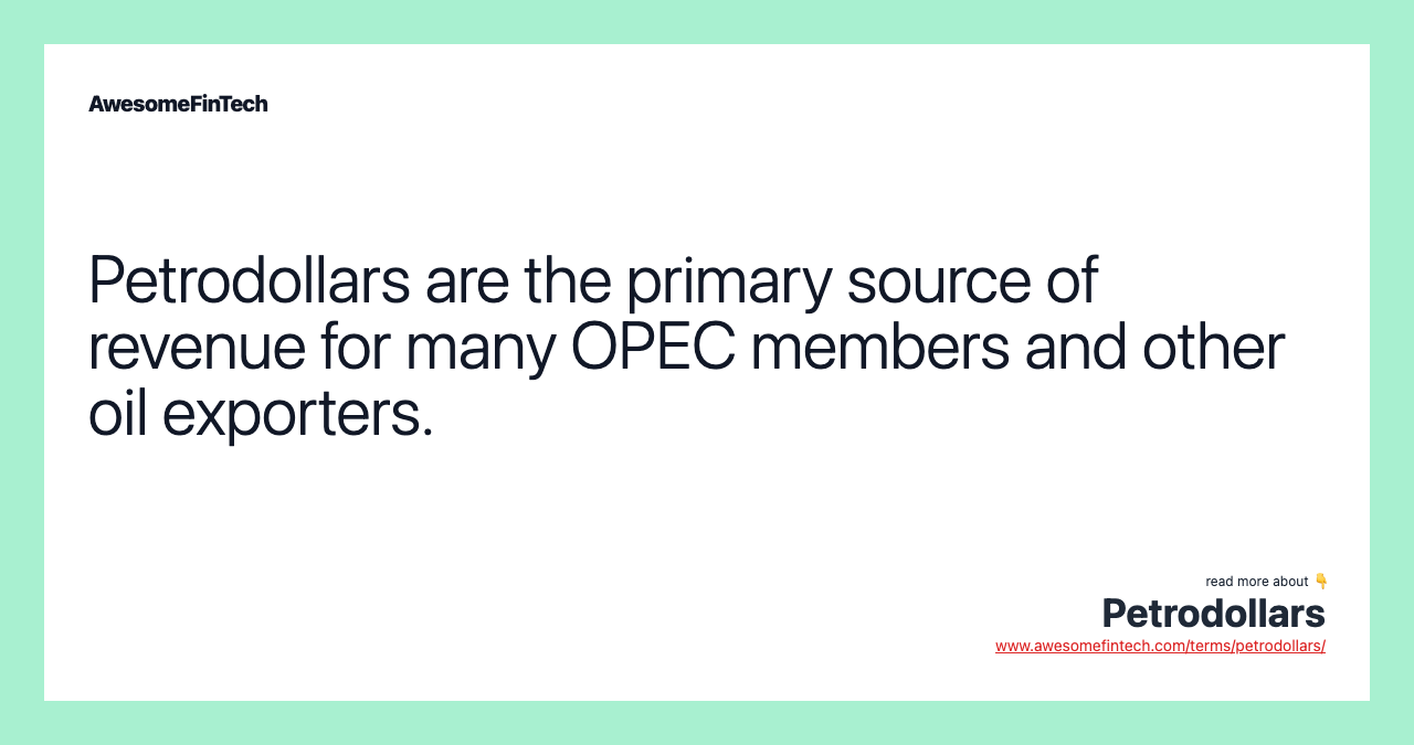 Petrodollars are the primary source of revenue for many OPEC members and other oil exporters.