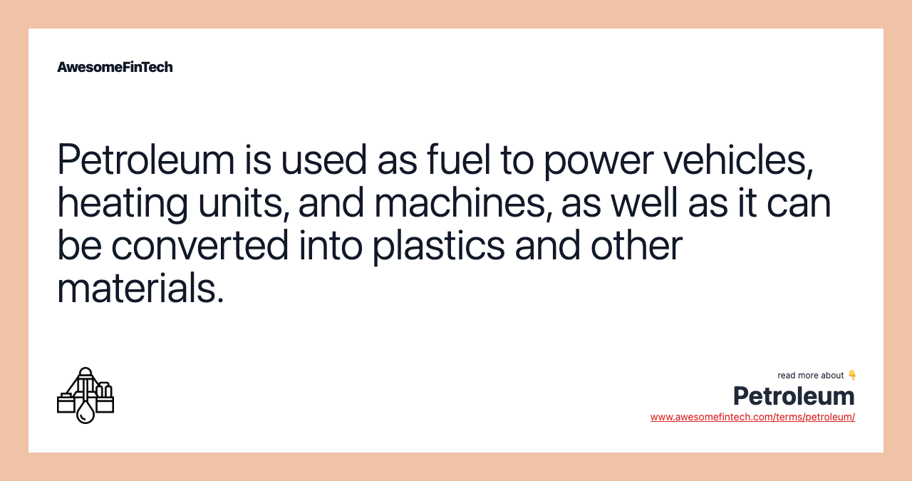 Petroleum is used as fuel to power vehicles, heating units, and machines, as well as it can be converted into plastics and other materials.