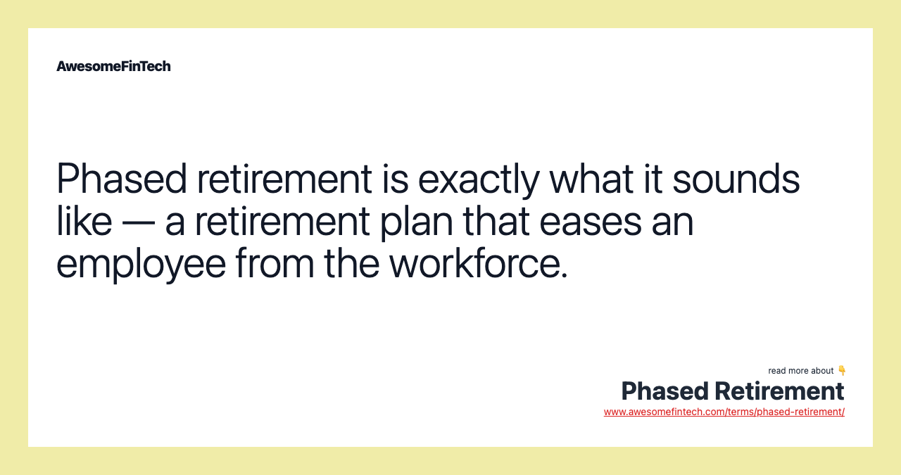 Phased retirement is exactly what it sounds like — a retirement plan that eases an employee from the workforce.