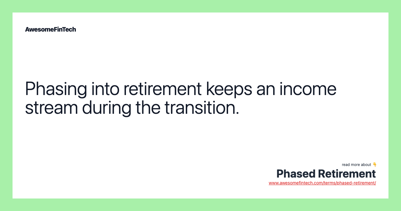 Phasing into retirement keeps an income stream during the transition.
