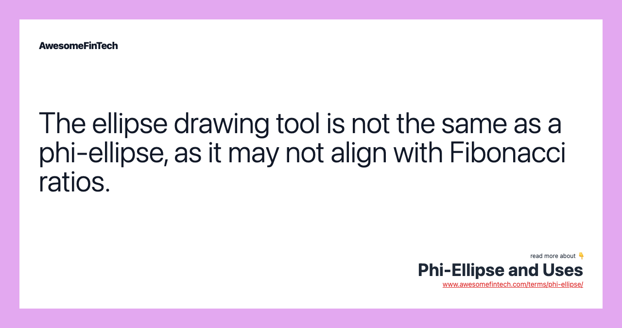The ellipse drawing tool is not the same as a phi-ellipse, as it may not align with Fibonacci ratios.