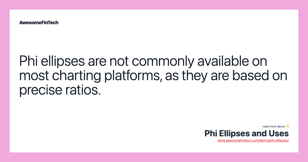 Phi ellipses are not commonly available on most charting platforms, as they are based on precise ratios.