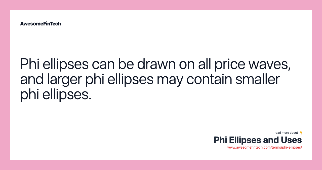 Phi ellipses can be drawn on all price waves, and larger phi ellipses may contain smaller phi ellipses.