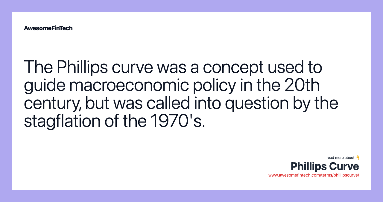 The Phillips curve was a concept used to guide macroeconomic policy in the 20th century, but was called into question by the stagflation of the 1970's.
