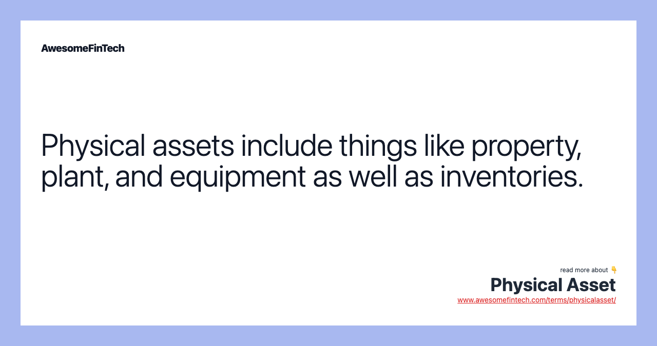 Physical assets include things like property, plant, and equipment as well as inventories.