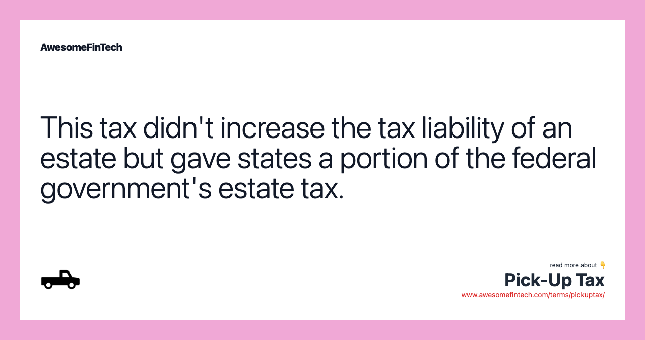 This tax didn't increase the tax liability of an estate but gave states a portion of the federal government's estate tax.
