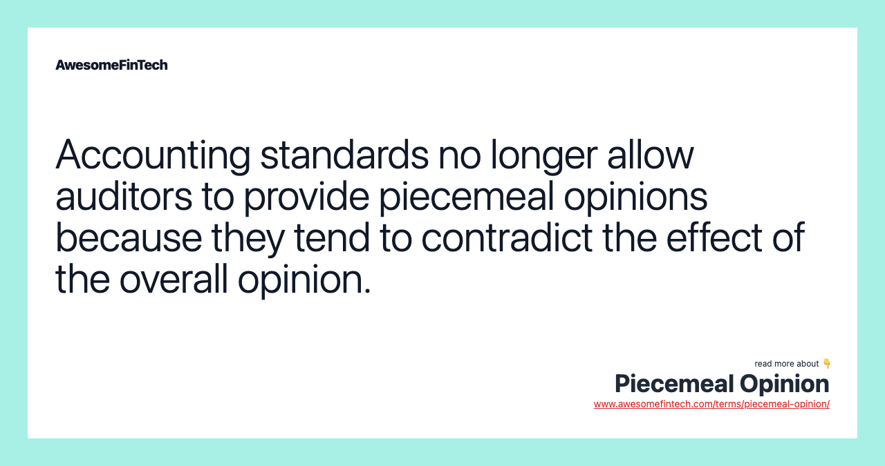 Accounting standards no longer allow auditors to provide piecemeal opinions because they tend to contradict the effect of the overall opinion.