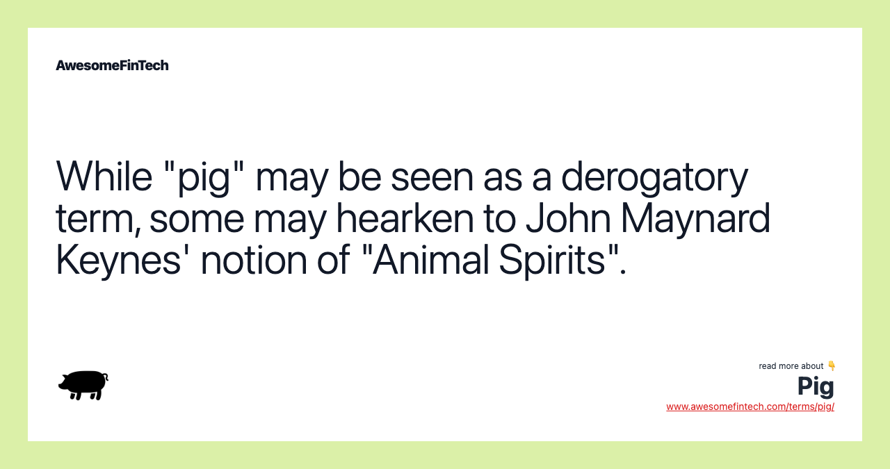 While "pig" may be seen as a derogatory term, some may hearken to John Maynard Keynes' notion of "Animal Spirits".