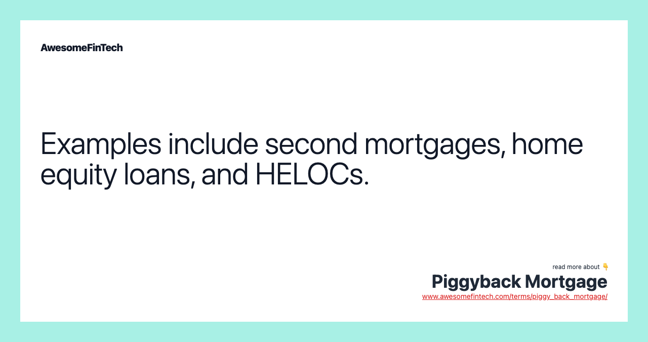 Examples include second mortgages, home equity loans, and HELOCs.