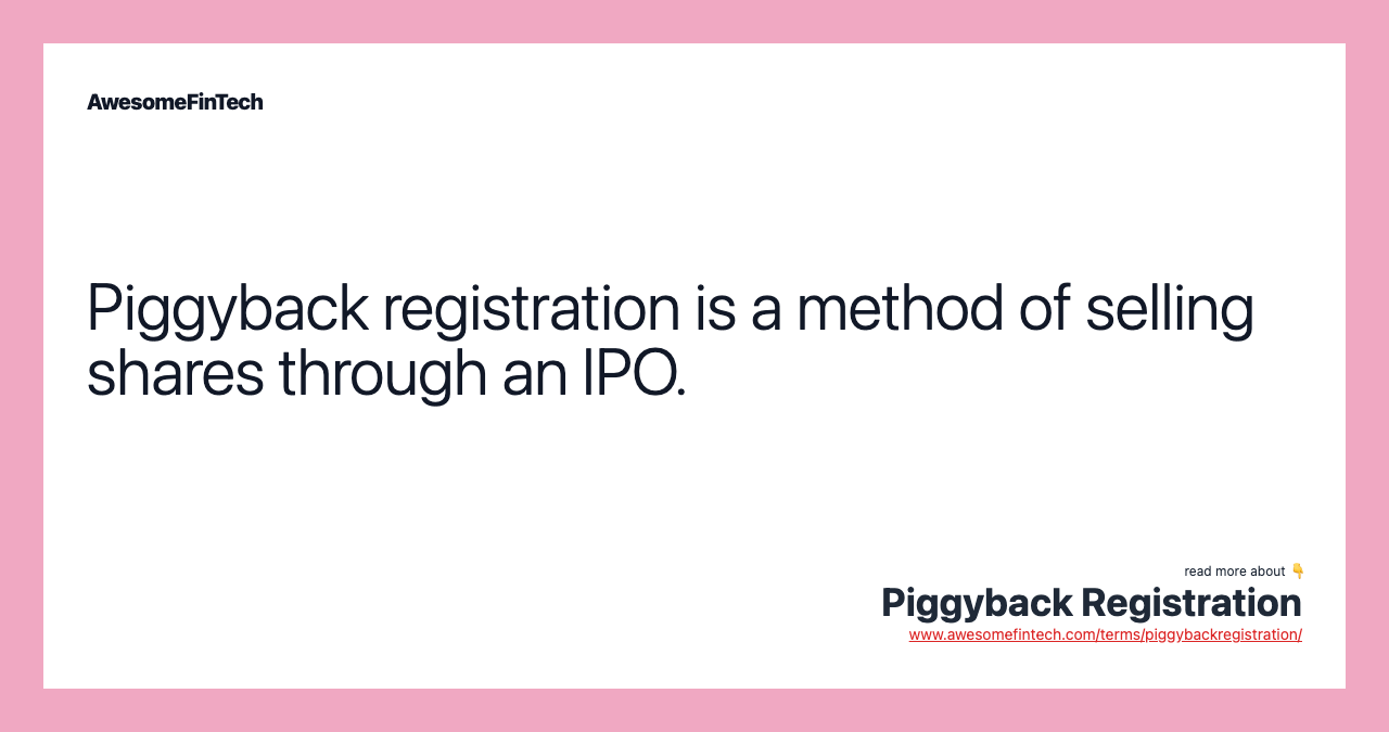 Piggyback registration is a method of selling shares through an IPO.