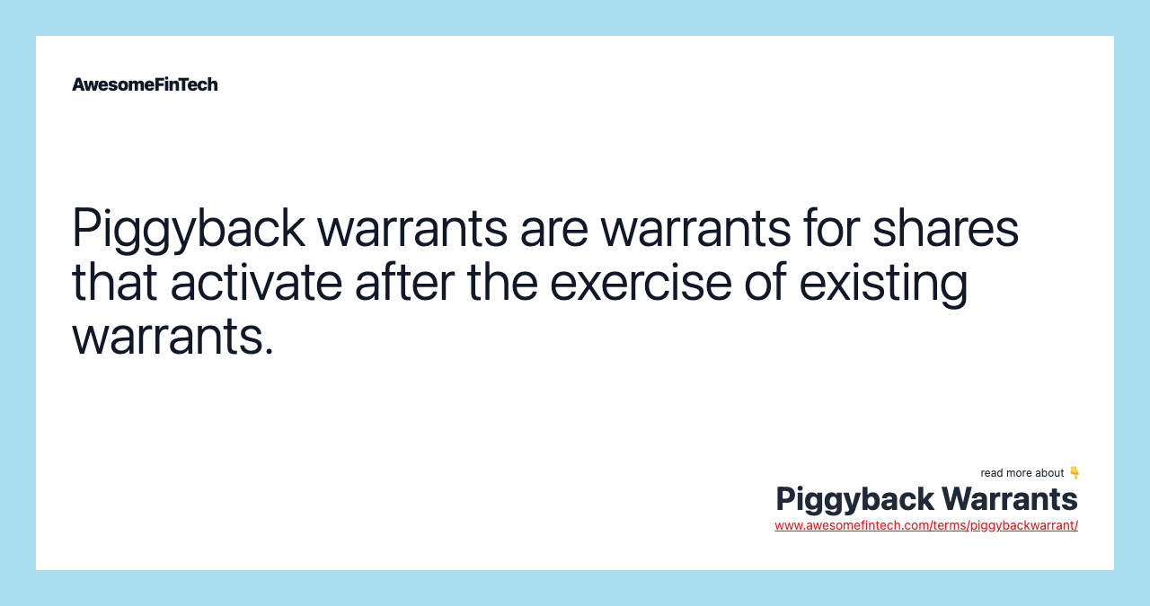 Piggyback warrants are warrants for shares that activate after the exercise of existing warrants.