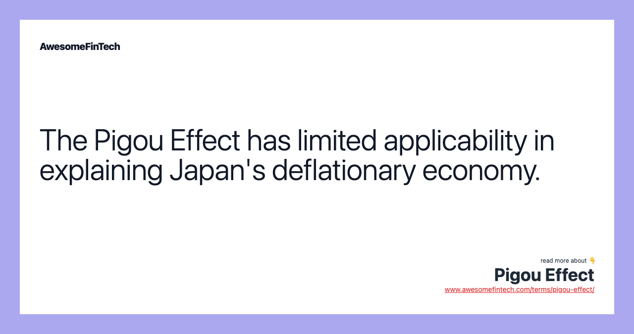The Pigou Effect has limited applicability in explaining Japan's deflationary economy.