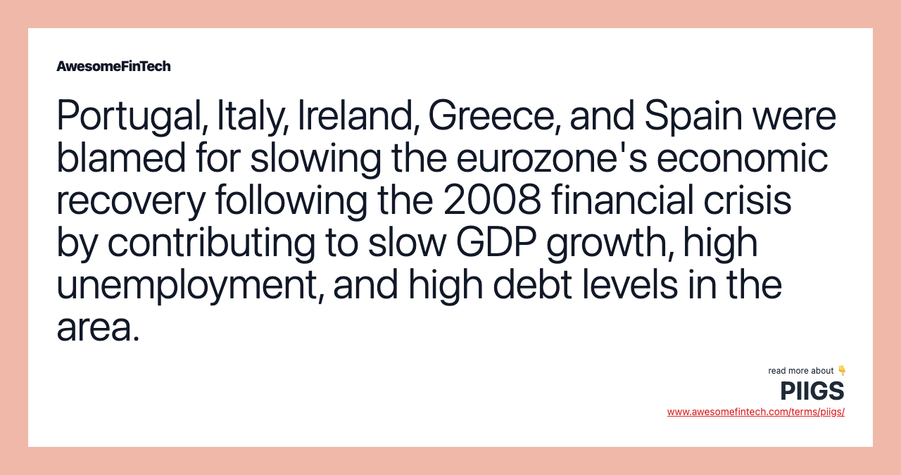 Portugal, Italy, Ireland, Greece, and Spain were blamed for slowing the eurozone's economic recovery following the 2008 financial crisis by contributing to slow GDP growth, high unemployment, and high debt levels in the area.