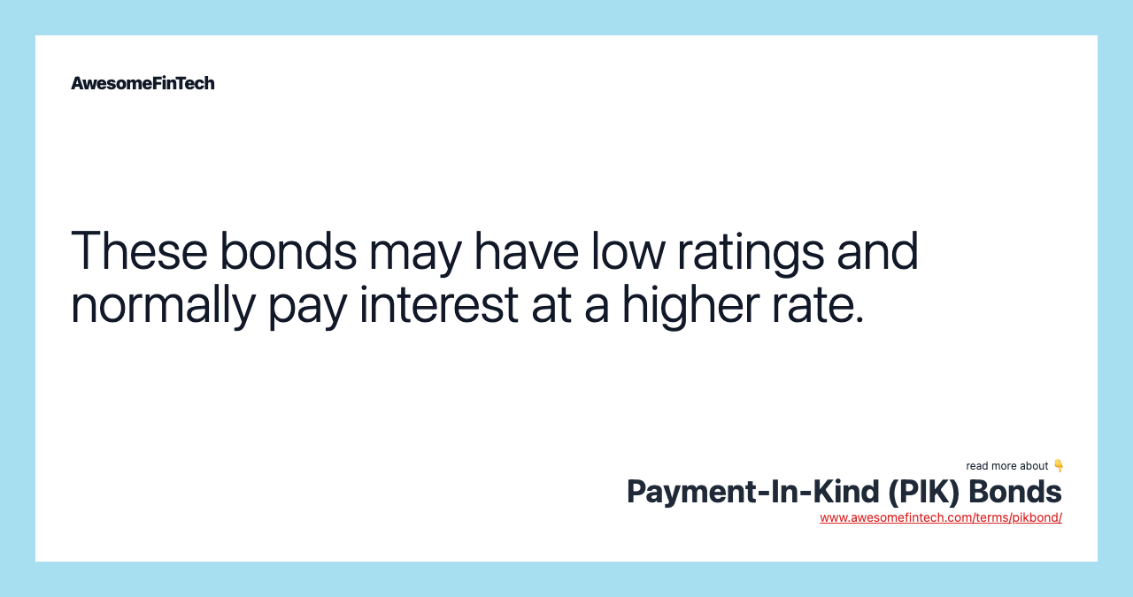 These bonds may have low ratings and normally pay interest at a higher rate.