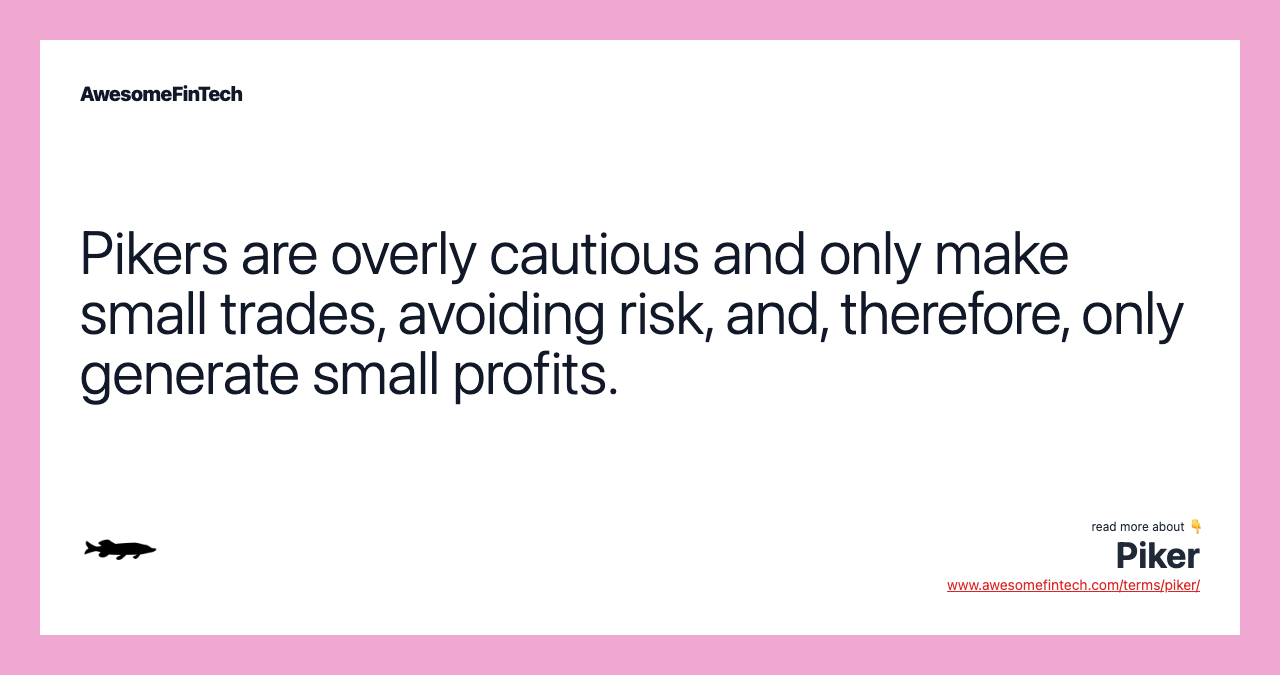 Pikers are overly cautious and only make small trades, avoiding risk, and, therefore, only generate small profits.