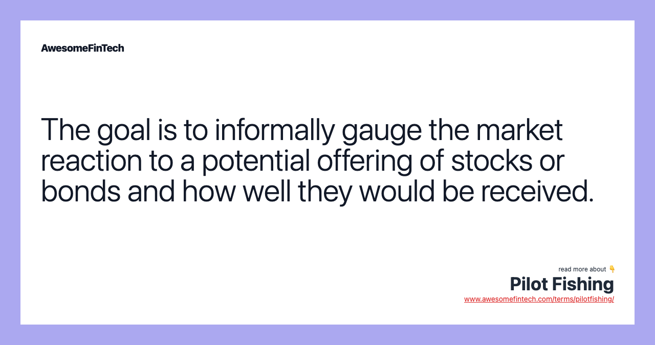 The goal is to informally gauge the market reaction to a potential offering of stocks or bonds and how well they would be received.