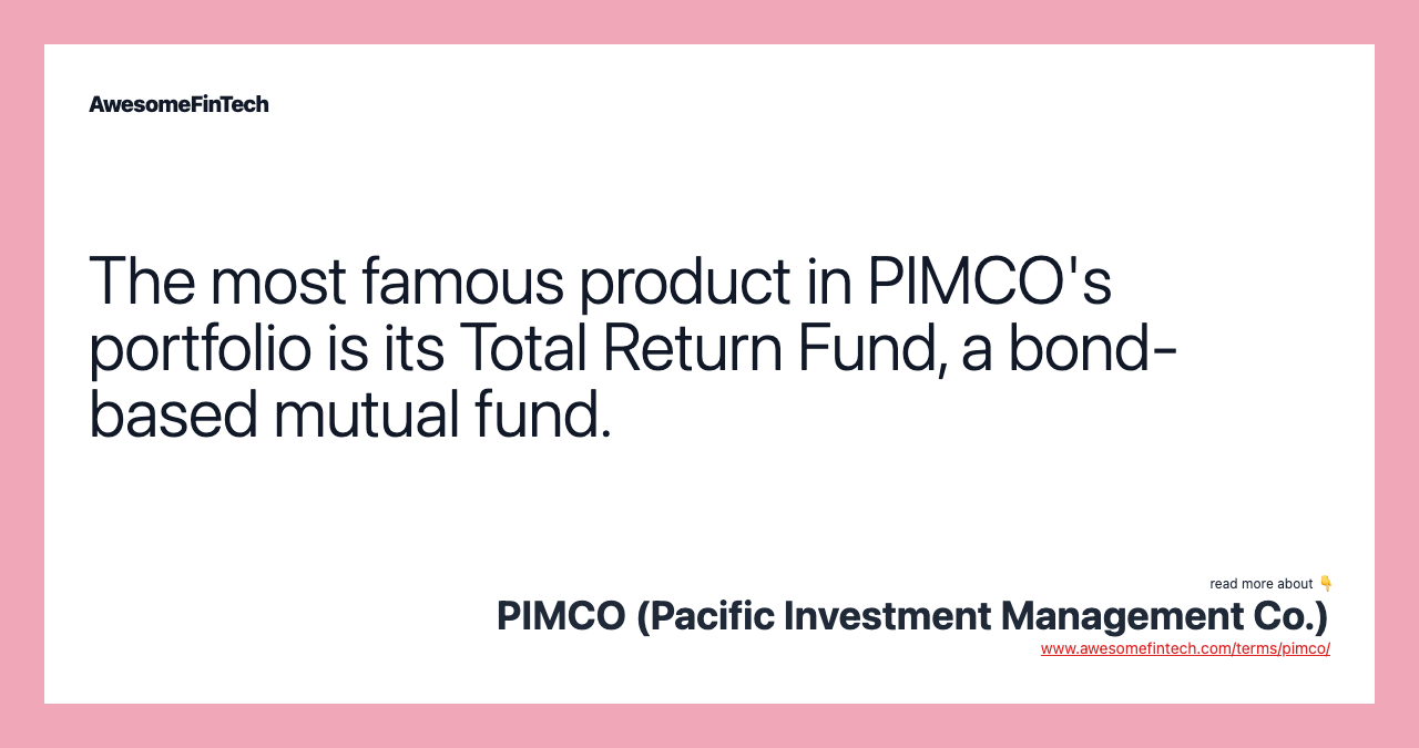 The most famous product in PIMCO's portfolio is its Total Return Fund, a bond-based mutual fund.