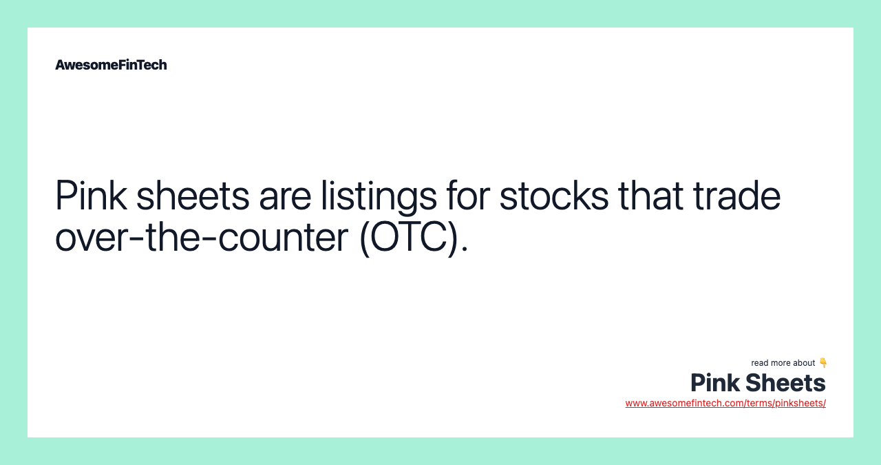 Pink sheets are listings for stocks that trade over-the-counter (OTC).