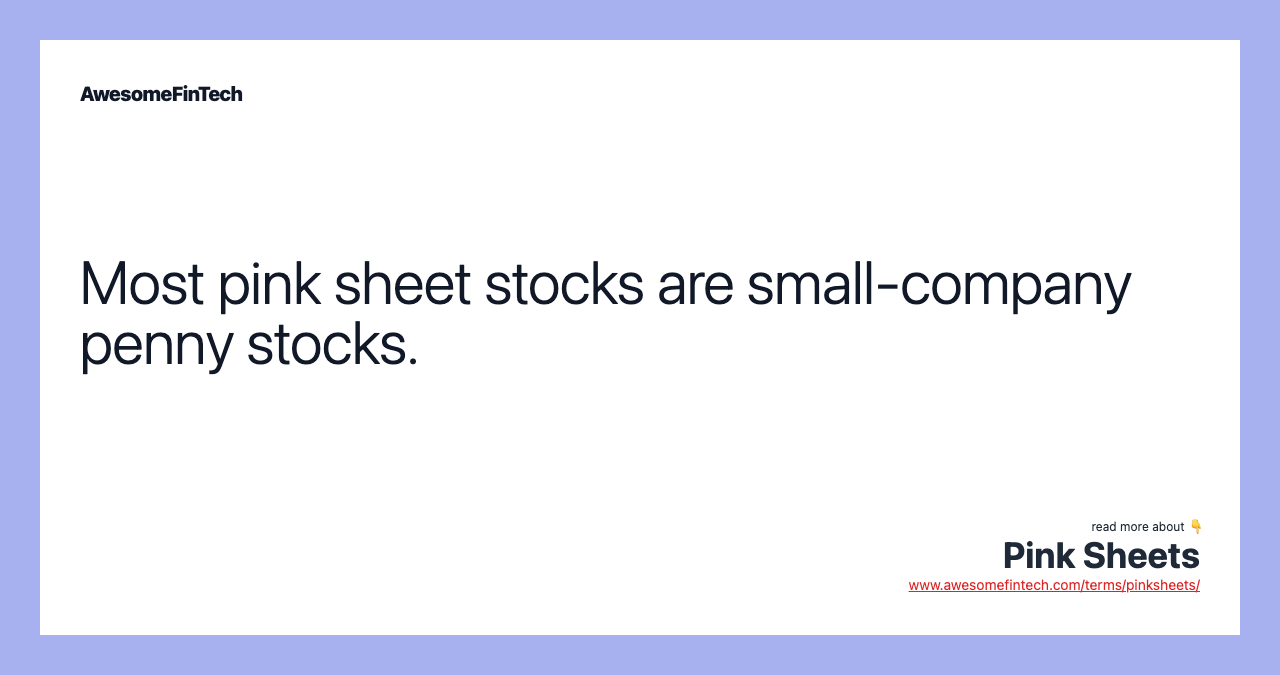 Most pink sheet stocks are small-company penny stocks.
