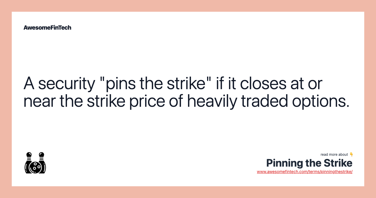 A security "pins the strike" if it closes at or near the strike price of heavily traded options.