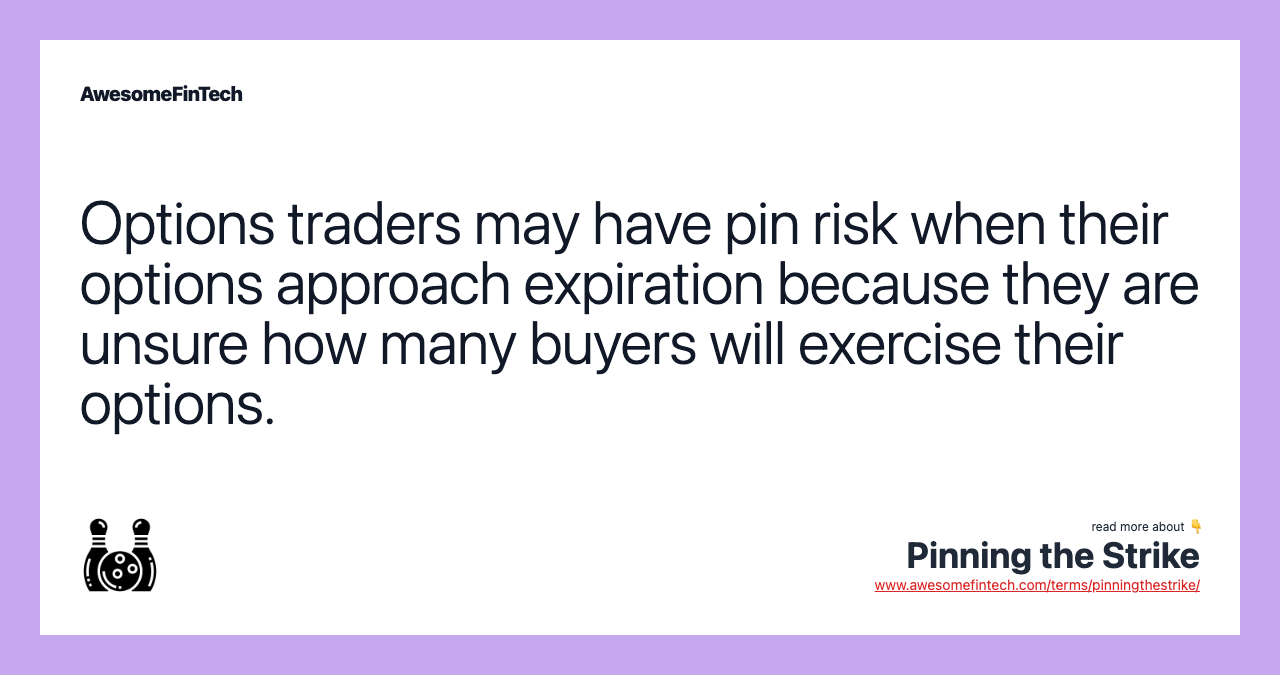 Options traders may have pin risk when their options approach expiration because they are unsure how many buyers will exercise their options.