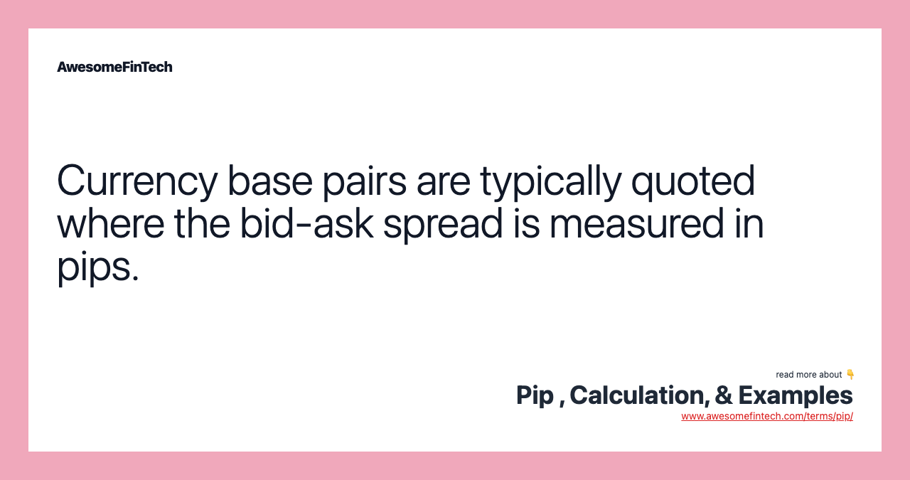 Currency base pairs are typically quoted where the bid-ask spread is measured in pips.