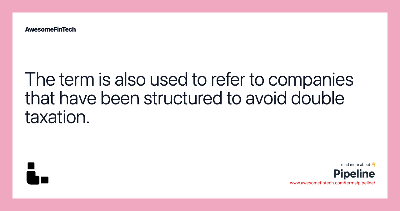 The term is also used to refer to companies that have been structured to avoid double taxation.