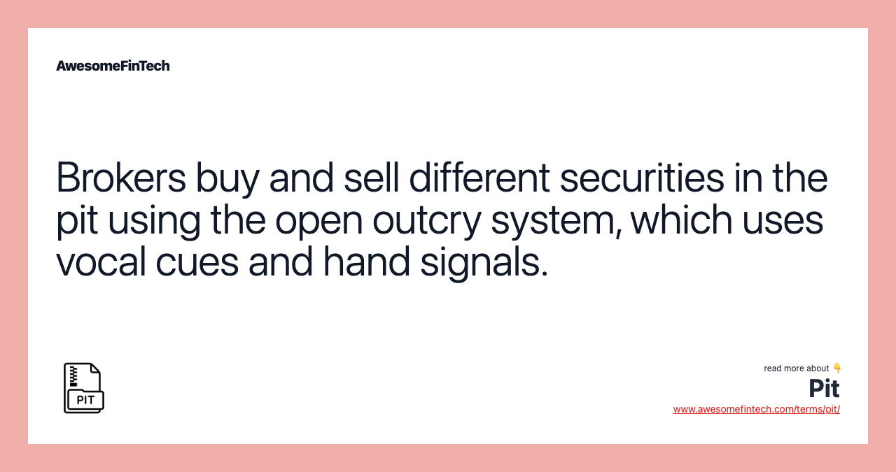 Brokers buy and sell different securities in the pit using the open outcry system, which uses vocal cues and hand signals.