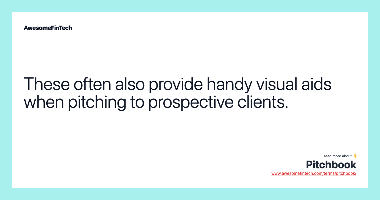 These often also provide handy visual aids when pitching to prospective clients.