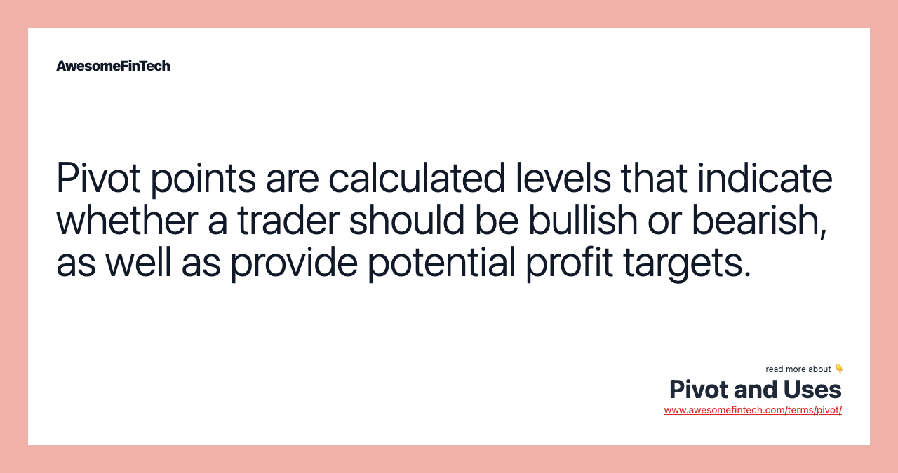 Pivot points are calculated levels that indicate whether a trader should be bullish or bearish, as well as provide potential profit targets.