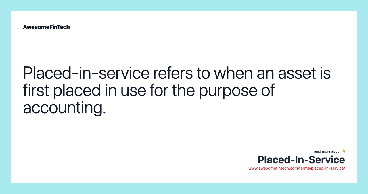 Placed-in-service refers to when an asset is first placed in use for the purpose of accounting.