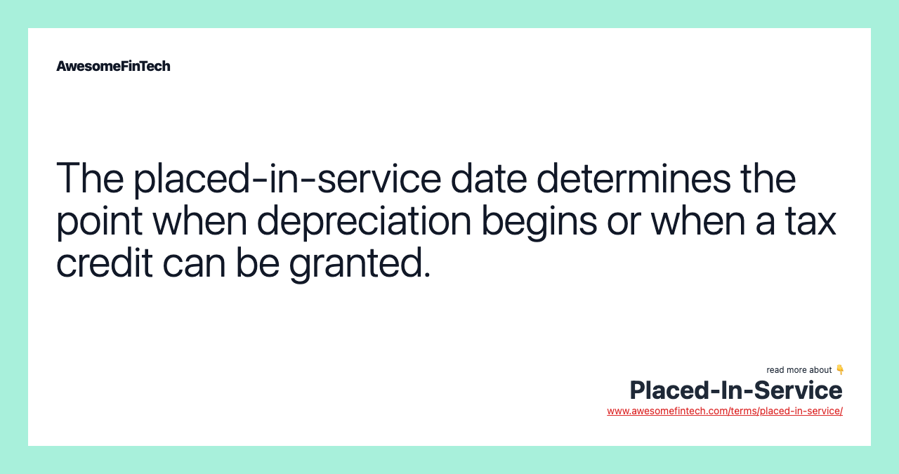The placed-in-service date determines the point when depreciation begins or when a tax credit can be granted.
