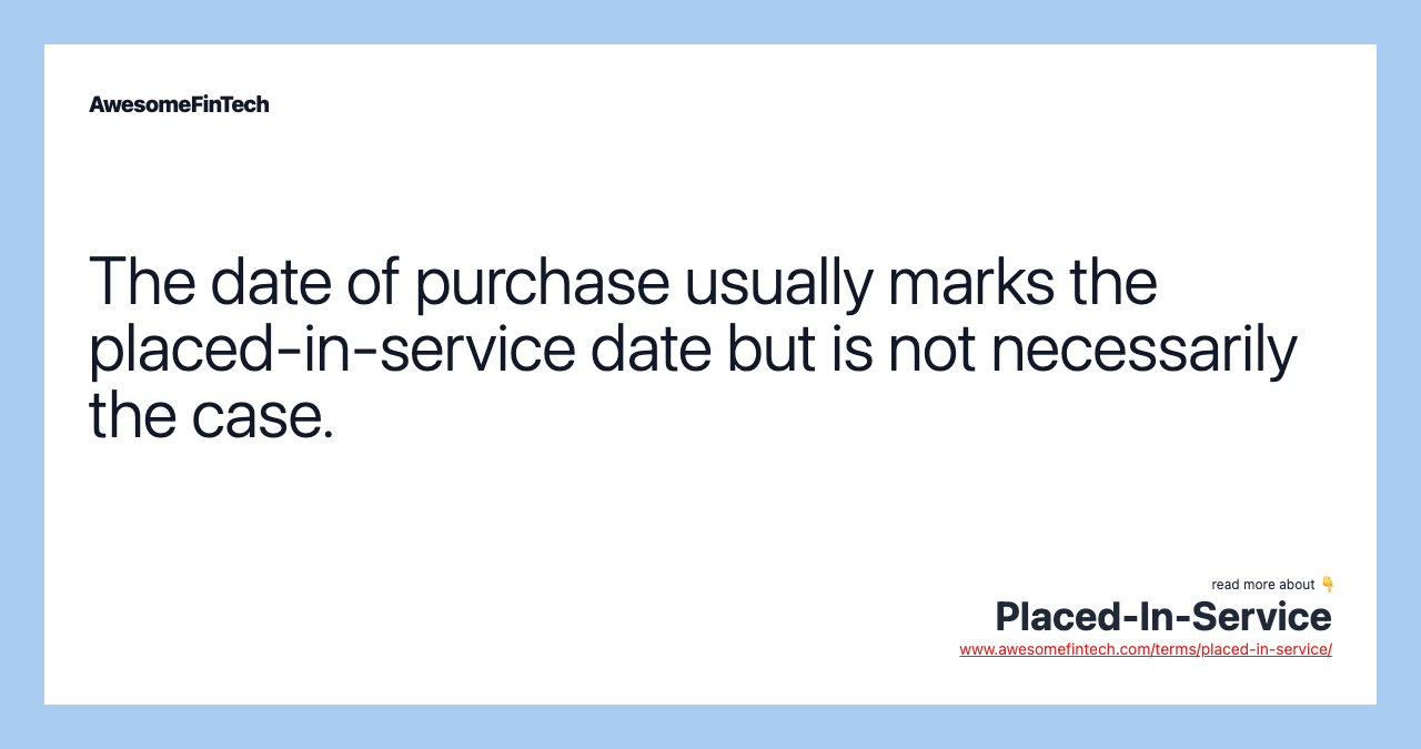 The date of purchase usually marks the placed-in-service date but is not necessarily the case.
