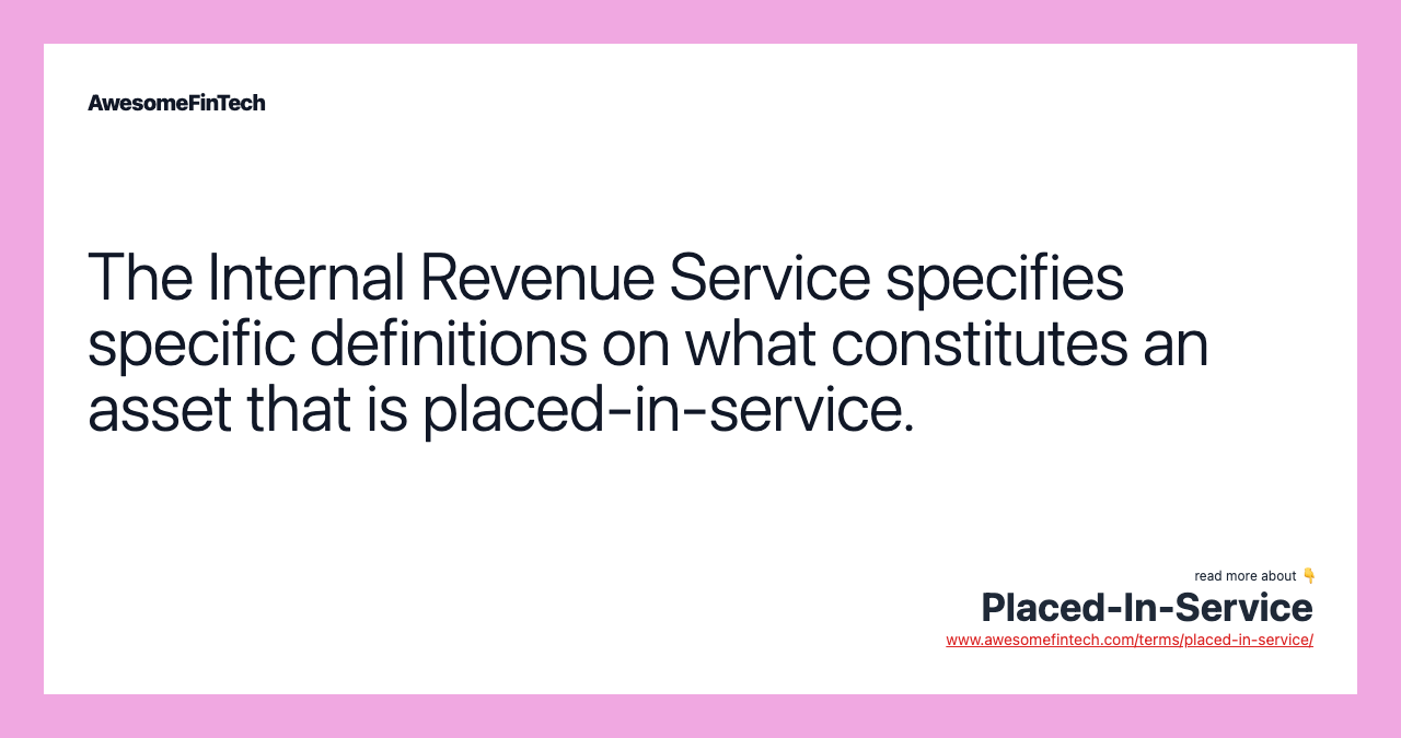 The Internal Revenue Service specifies specific definitions on what constitutes an asset that is placed-in-service.