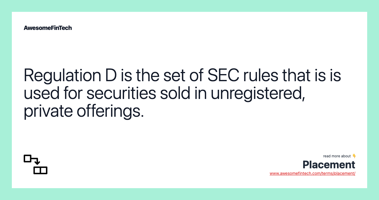 Regulation D is the set of SEC rules that is is used for securities sold in unregistered, private offerings.